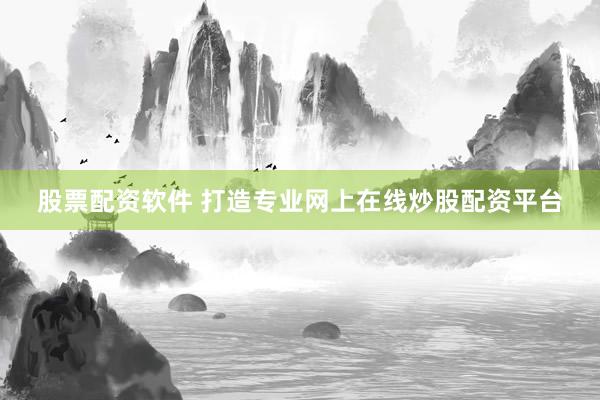 股票配资软件 打造专业网上在线炒股配资平台