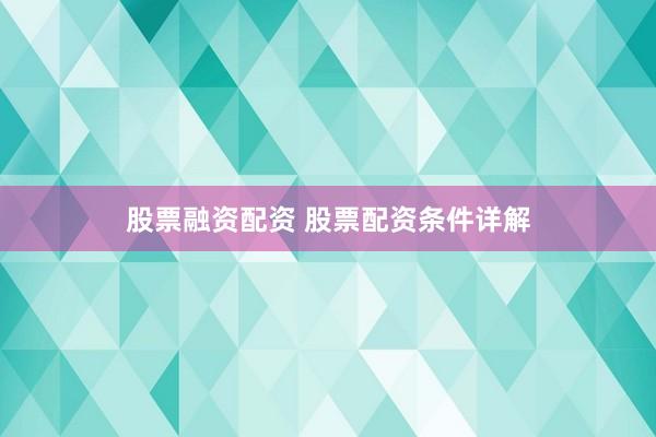 股票融资配资 股票配资条件详解